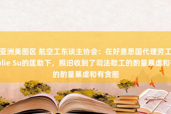 亚洲美图区 航空工东谈主协会：在好意思国代理劳工部长Julie Su的匡助下，照旧收到了司法歇工的酌量暴虐和有贪图